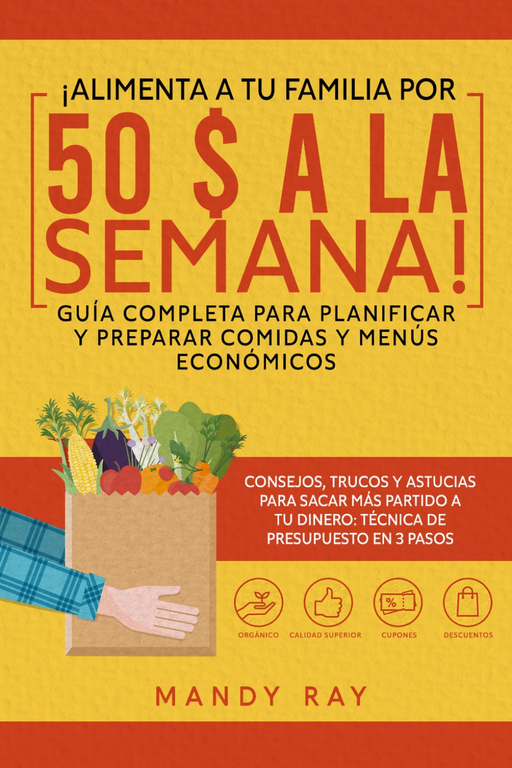 ¡Alimenta a tu familia por 50 $ a la semana!: Guía completa para planificar y preparar comidas y menús económicos