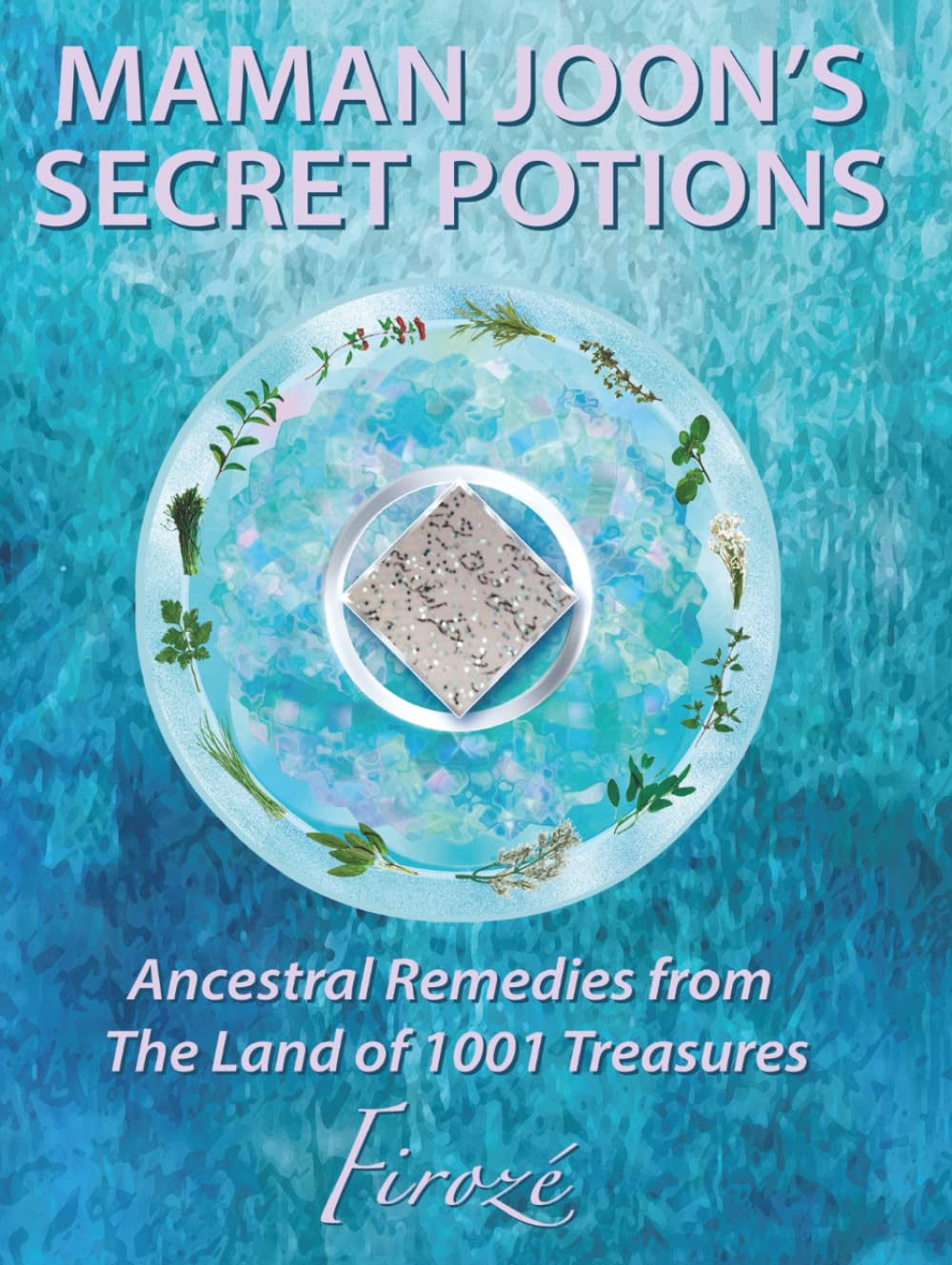 Mamanjoon's Secret Potions: Ancestral Remedies From The Land Of 1001 Treasures