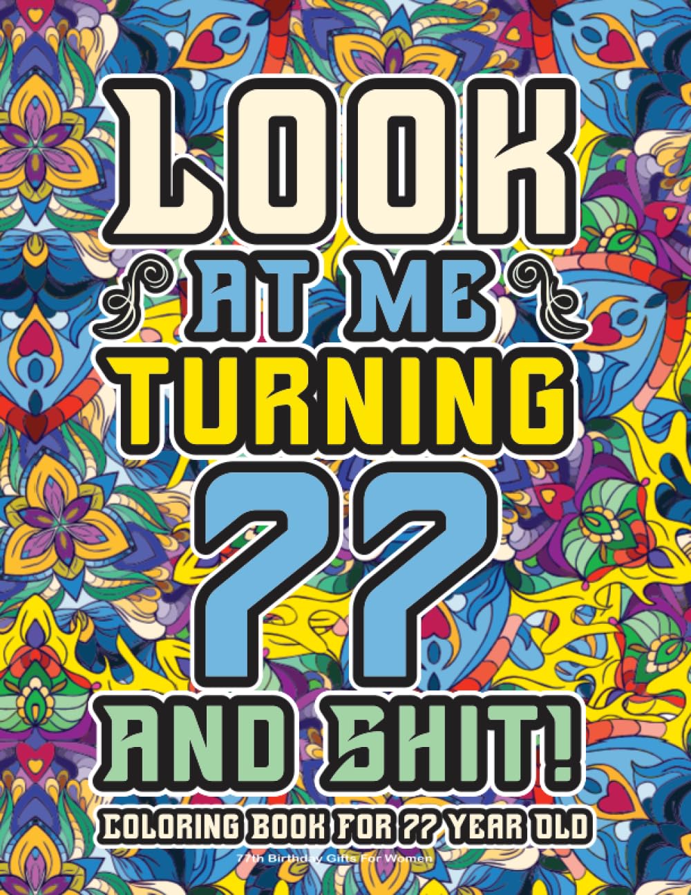 77th Birthday Gifts For Women: Coloring Book For 77 Year Old: A Totally Hilarious Birthday Coloring Pages Full of Motivational and Funny Quotes for Relaxation