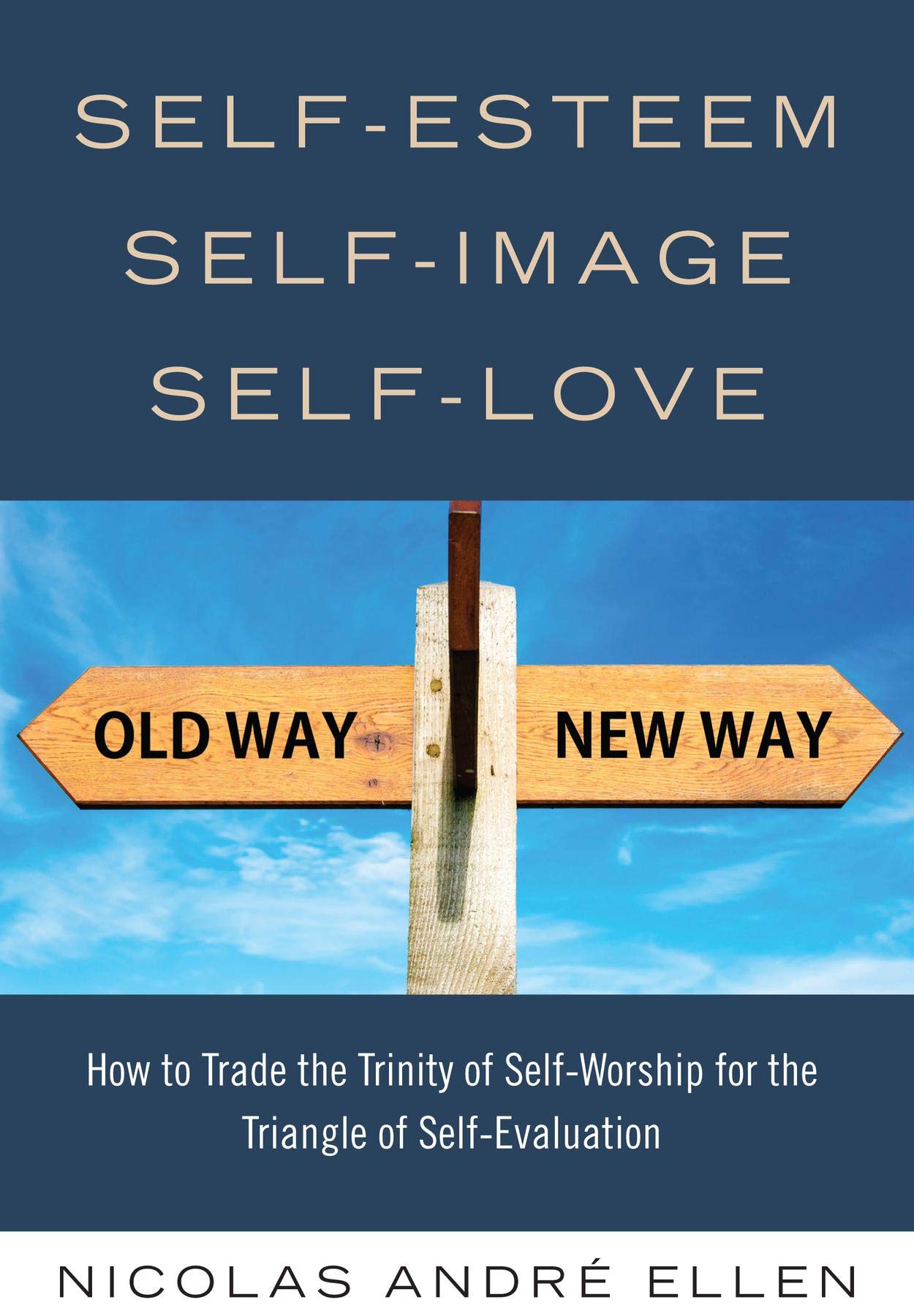 Self-Esteem, Self-Image, Self-Love: How to Trade the Trinity of Self-Worship for the Triangle of Self-Evaluation