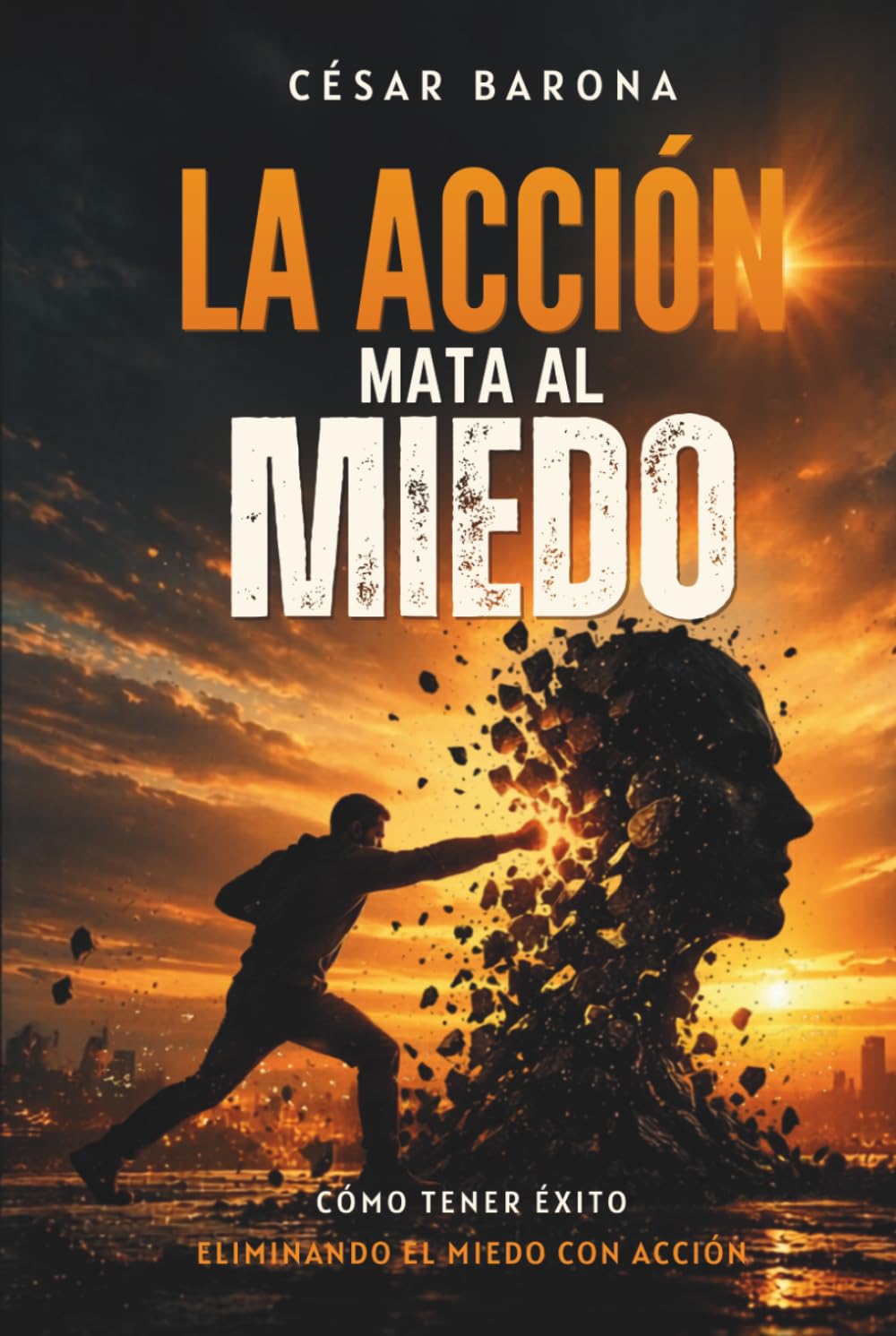 La acción mata al miedo: Cómo tener éxito eliminando el miedo con acción