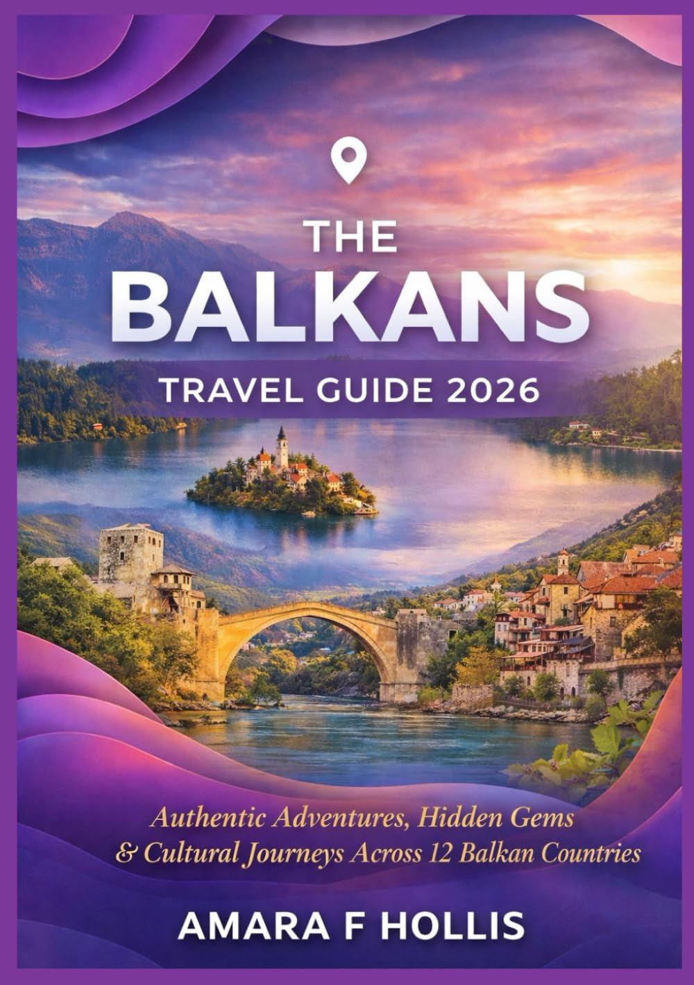 THE BALKANS TRAVEL GUIDE 2026: Authentic Adventures, Hidden Gems & Cultural Journeys Across 12 Balkan Countries