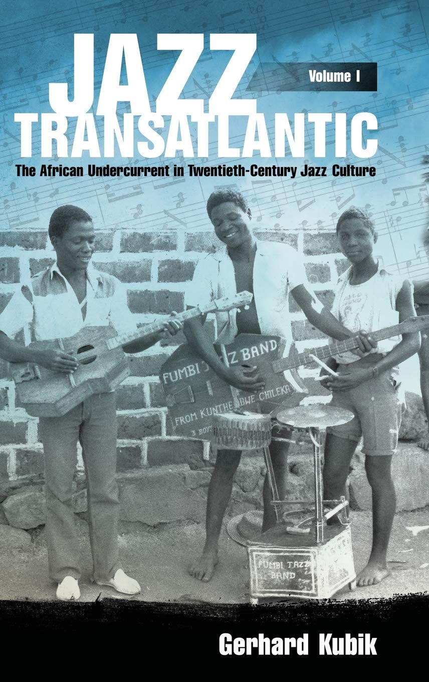 Jazz Transatlantic, Volume I: The African Undercurrent in Twentieth-Century Jazz Culture (American Made Music Series)