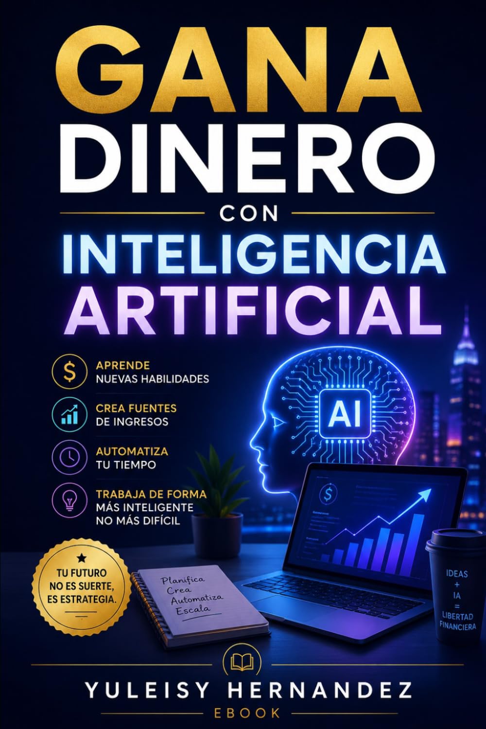 Gana Dinero con inteligencia Artificial: La guía práctica para generar ingresos desde cero en 30 días sin ser expertos en Tecnología