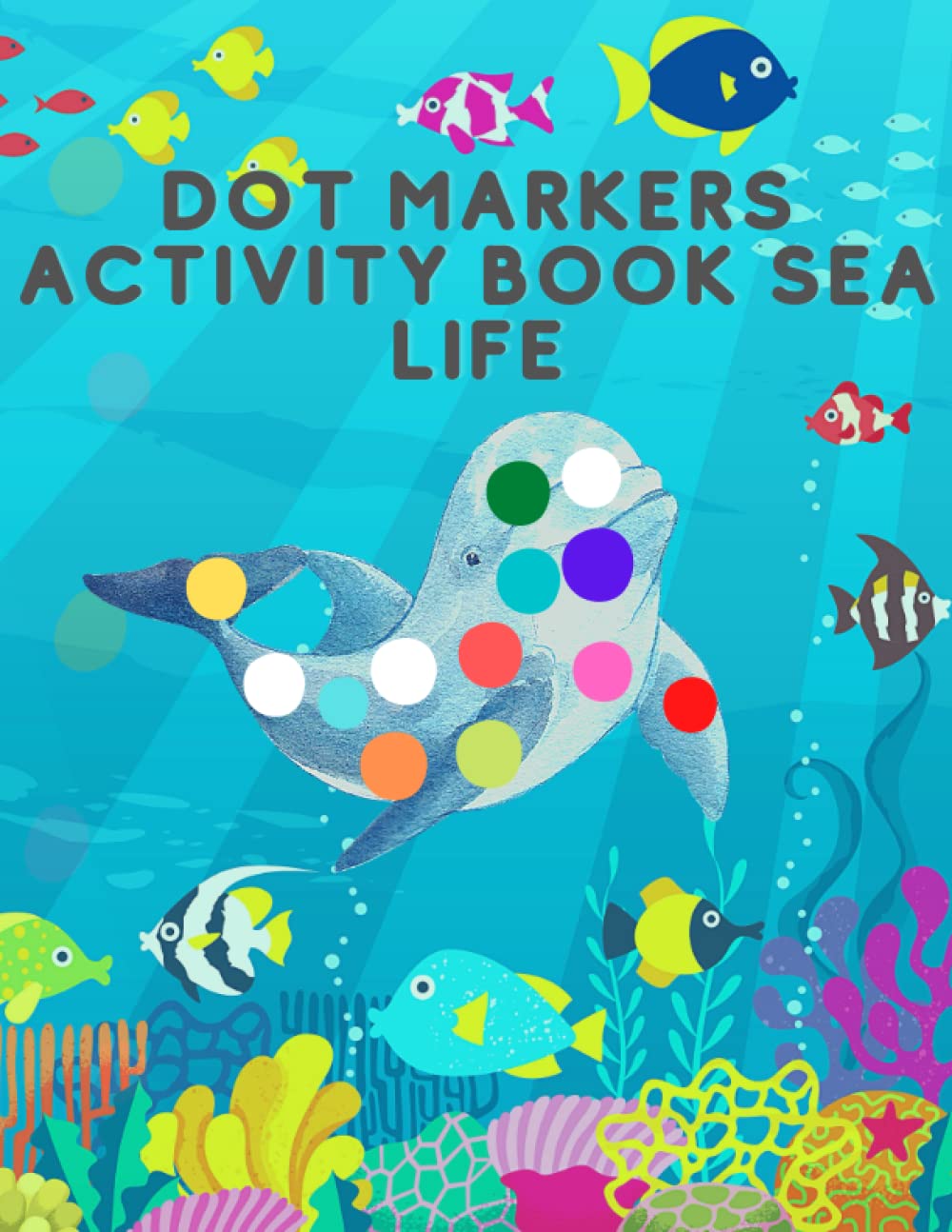 Dot Markers Activity Book Sea Life: Endless Hours of Activity With 35 animals Gift For Kids Ages 1-3, 2-4, 3-5,5-7 Dot markers activity book animals Preschool Kindergarten Activities
