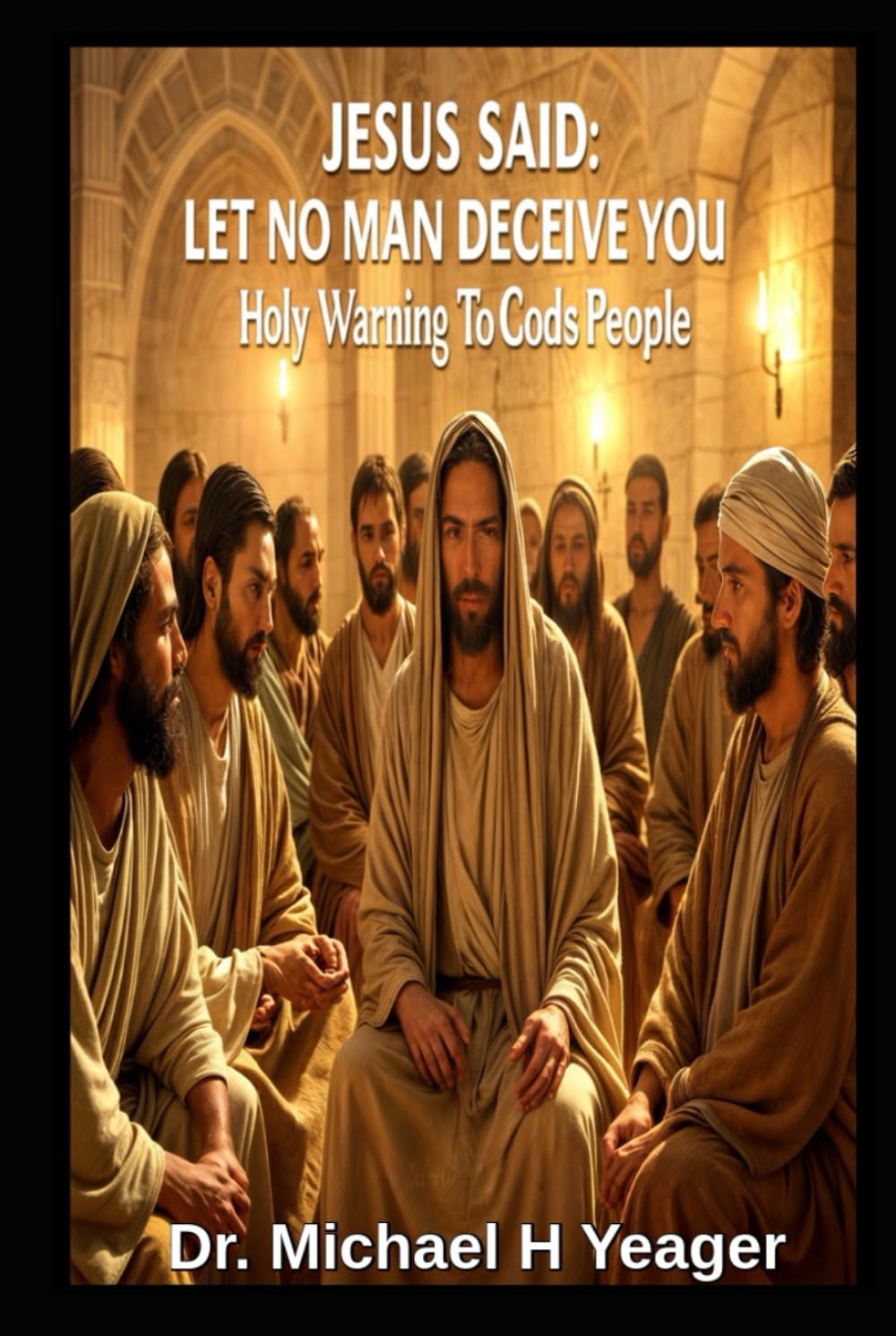 JESUS SAID: LET NO MAN DECEIVE YOU: Holy Warning To Gods People