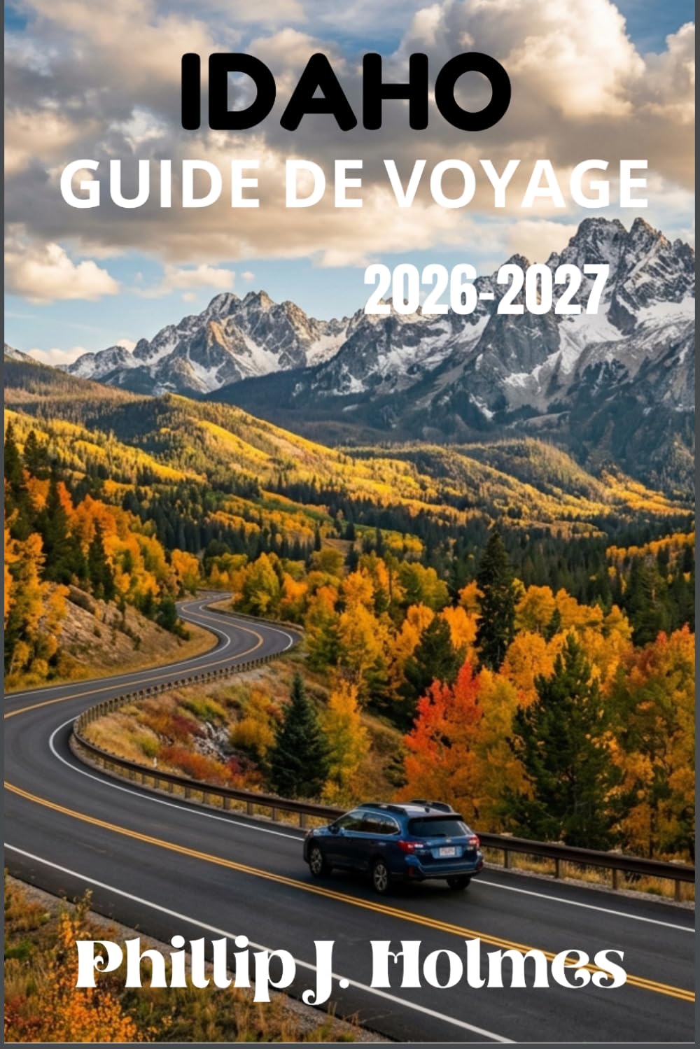 IDAHO GUIDE DE VOYAGE 2026-2027: Explorez les parcs nationaux, les stations au bord des lacs, les sentiers sauvages et la culture des petites villes ... nouveaux visiteurs et voyageurs de retour