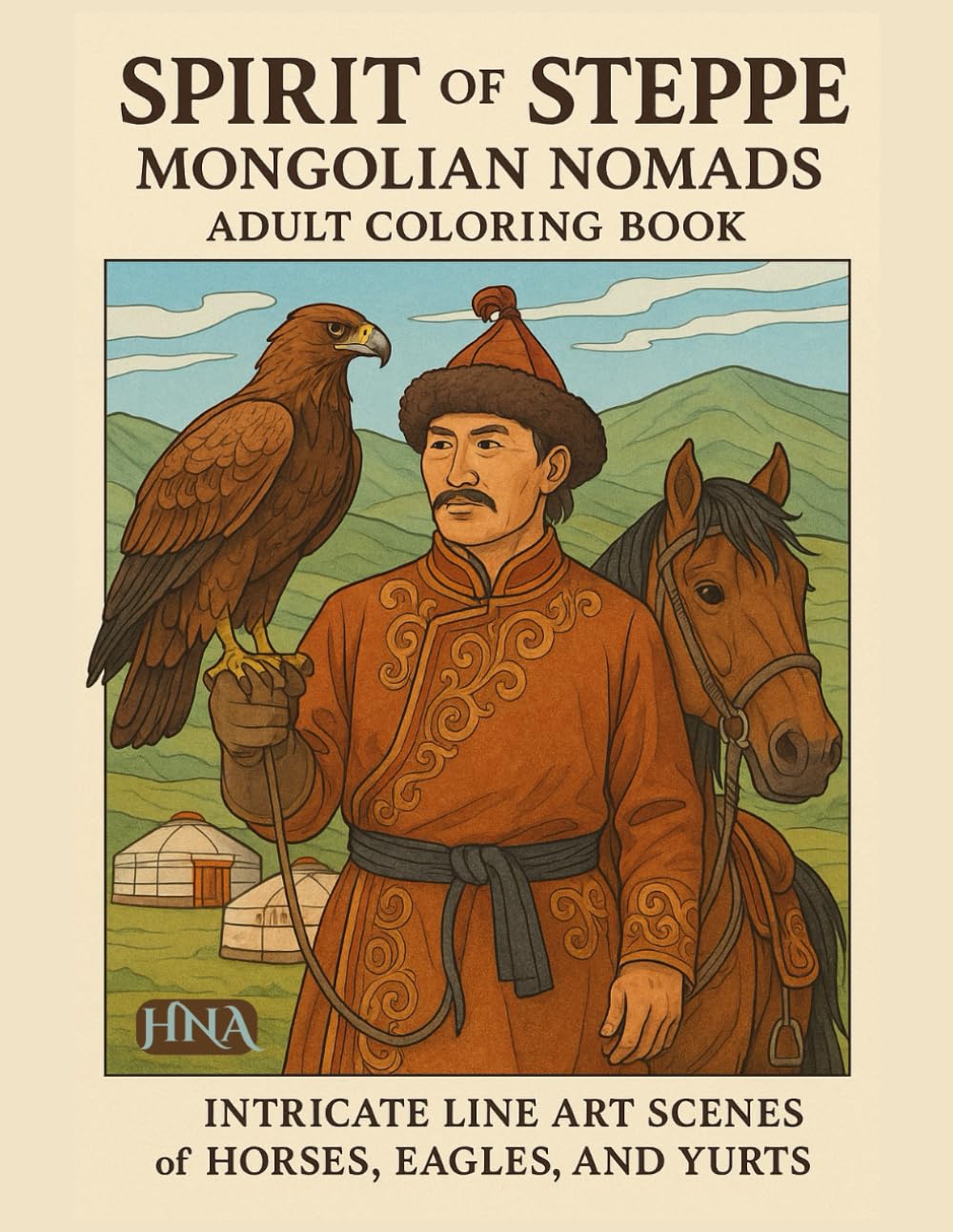 Spirit of the Steppe: Mongolian Nomads Adult Coloring Book: Intricate Line Art Scenes of Horses, Eagles, and Yurts (Color Your World: The Ultimate Adult Coloring Book Series)