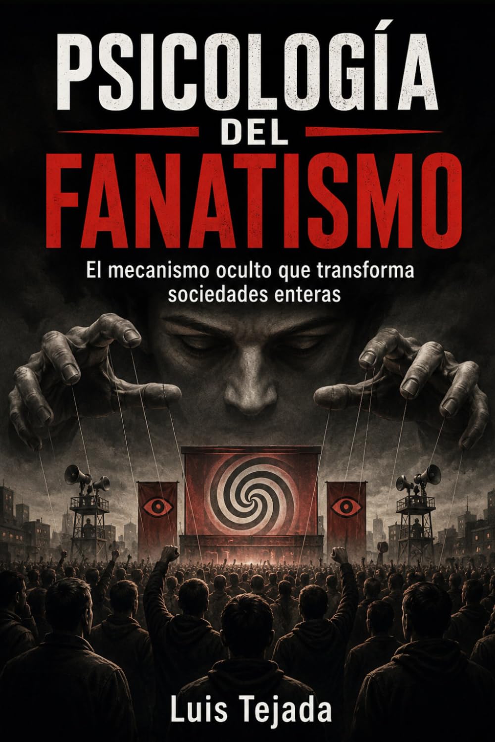 Psicología del fanatismo: El mecanismo oculto que transforma sociedades enteras