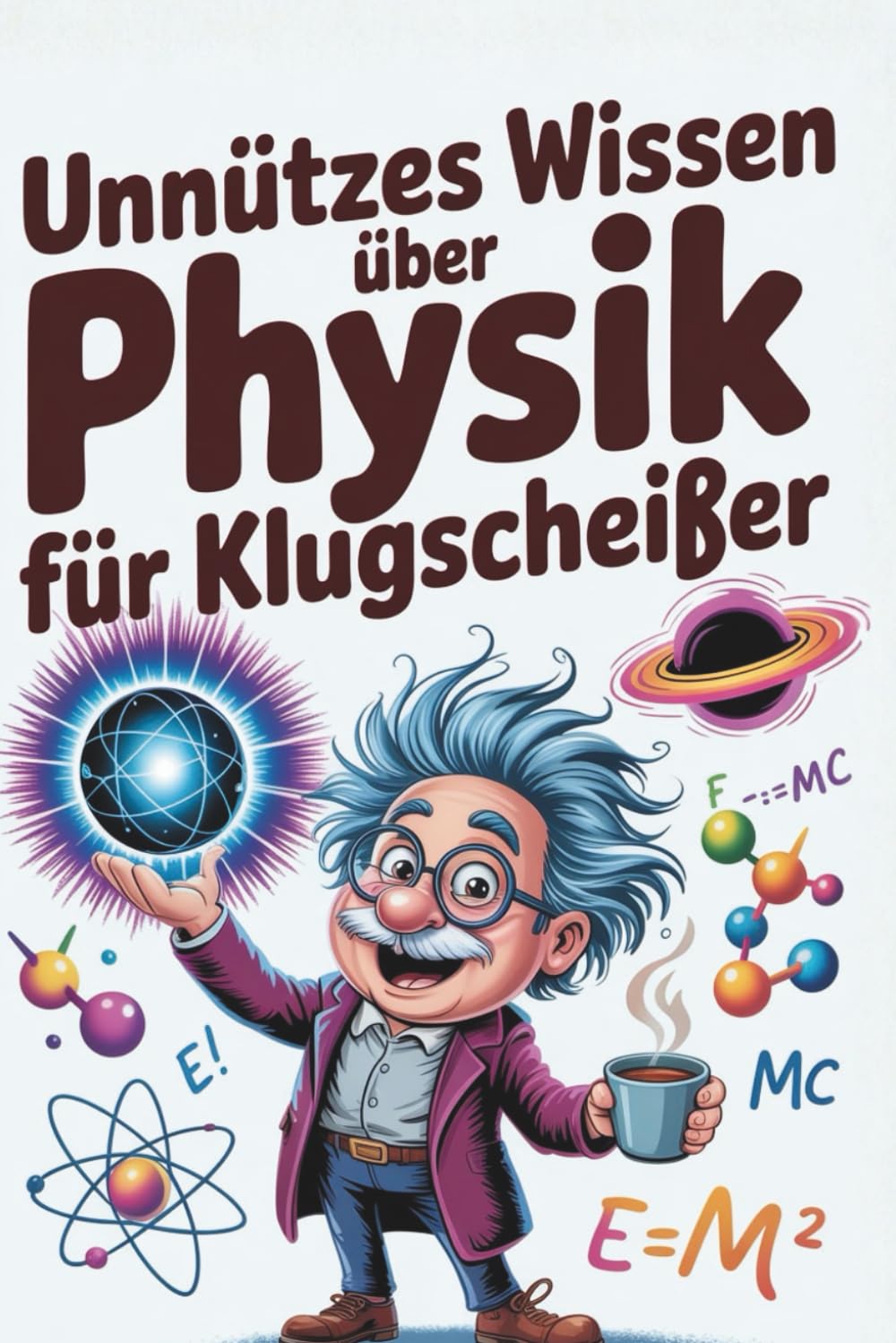 Unnützes Wissen über Physik für Klugscheißer: 100 Fakten, mit denen du jede Diskussion gravitativ an dich ziehst I Das perfekte Geschenk