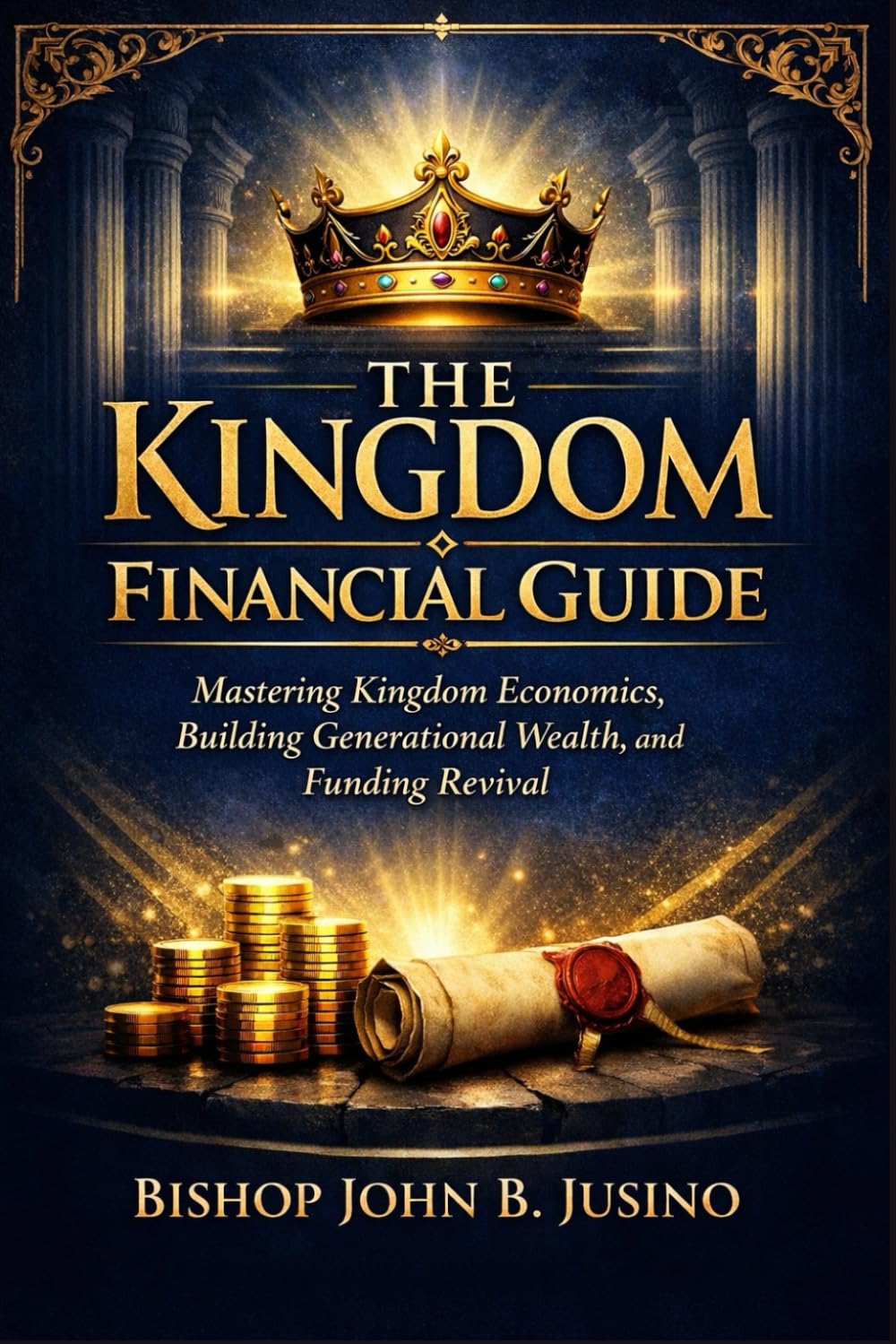 The Kingdom Financial Guide: Mastering Kingdom Economics, Building Generational Wealth, and Funding Revival (The Kingdom Breakthrough Prayer Series)