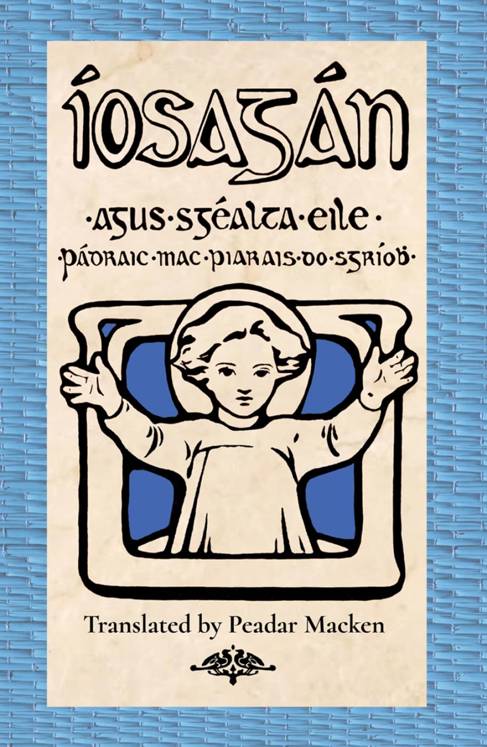 Íosagán agus Sgéalta Eile: By Pádraic Mac Piarais Translated by Peadar Macken