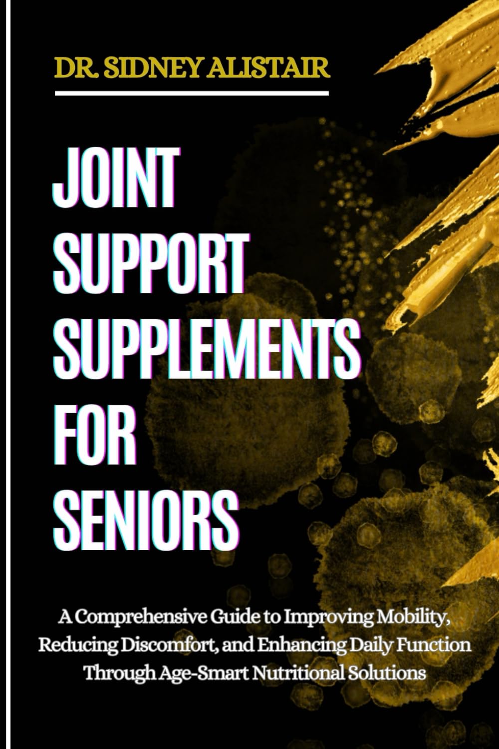 JOINT SUPPORT SUPPLEMENTS FOR SENIORS: A Comprehensive Guide to Improving Mobility, Reducing Discomfort, and Enhancing Daily Function Through Age-Smart Nutritional Solutions