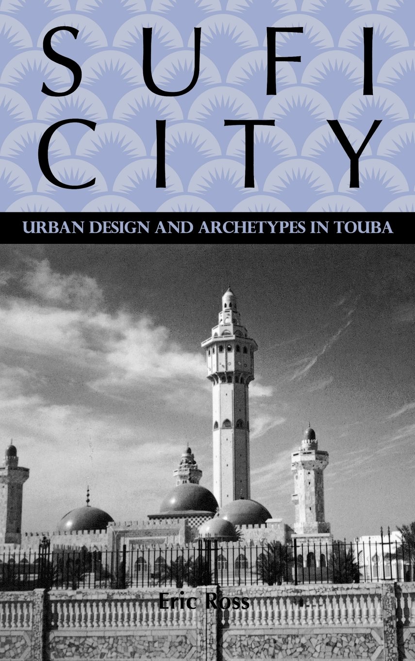 Sufi City – Urban Design and Archetypes in Touba: 24 (Rochester Studies in African History and the Diaspora)