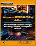Advanced HTML5 & CSS in Action: Real-World Web Development Strategies for Creating Clean, Fast, and Responsive Interfaces