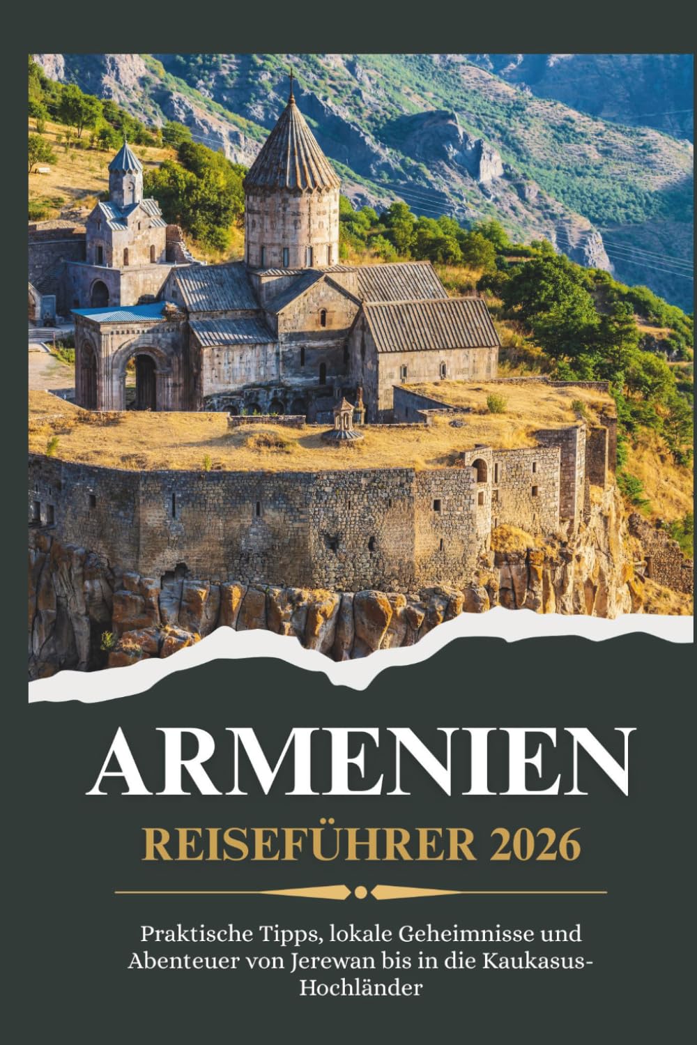 ARMENIEN REISEFÜHRER 2026 - Praktische Tipps, lokale Geheimnisse und Abenteuer von Jerewan bis in die Kaukasus-Hochländer