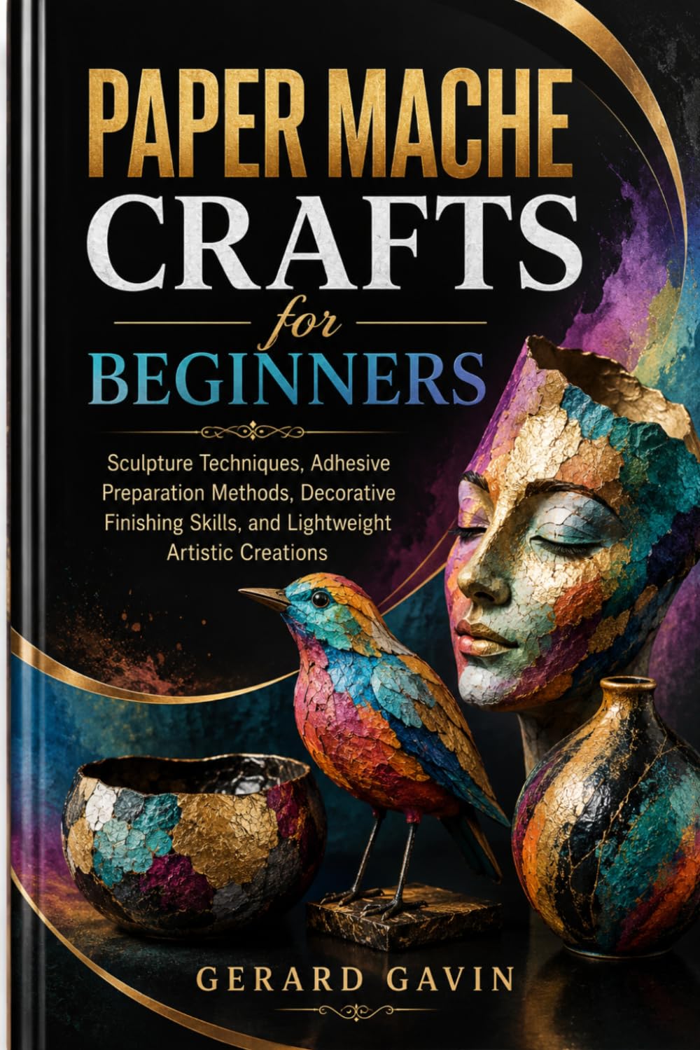 Paper Mache Crafts for Beginners: Sculpture Techniques, Adhesive Preparation Methods, Decorative Finishing Skills, and Lightweight Artistic Creations