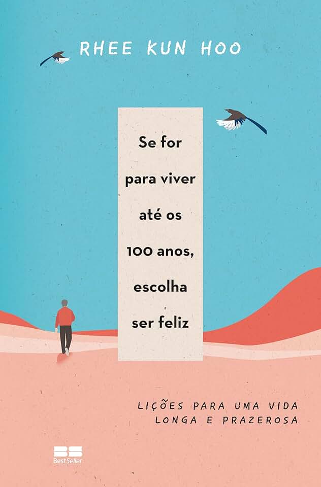 Se for para viver até os 100 anos, escolha ser feliz: Lições para uma vida longa e prazerosa
