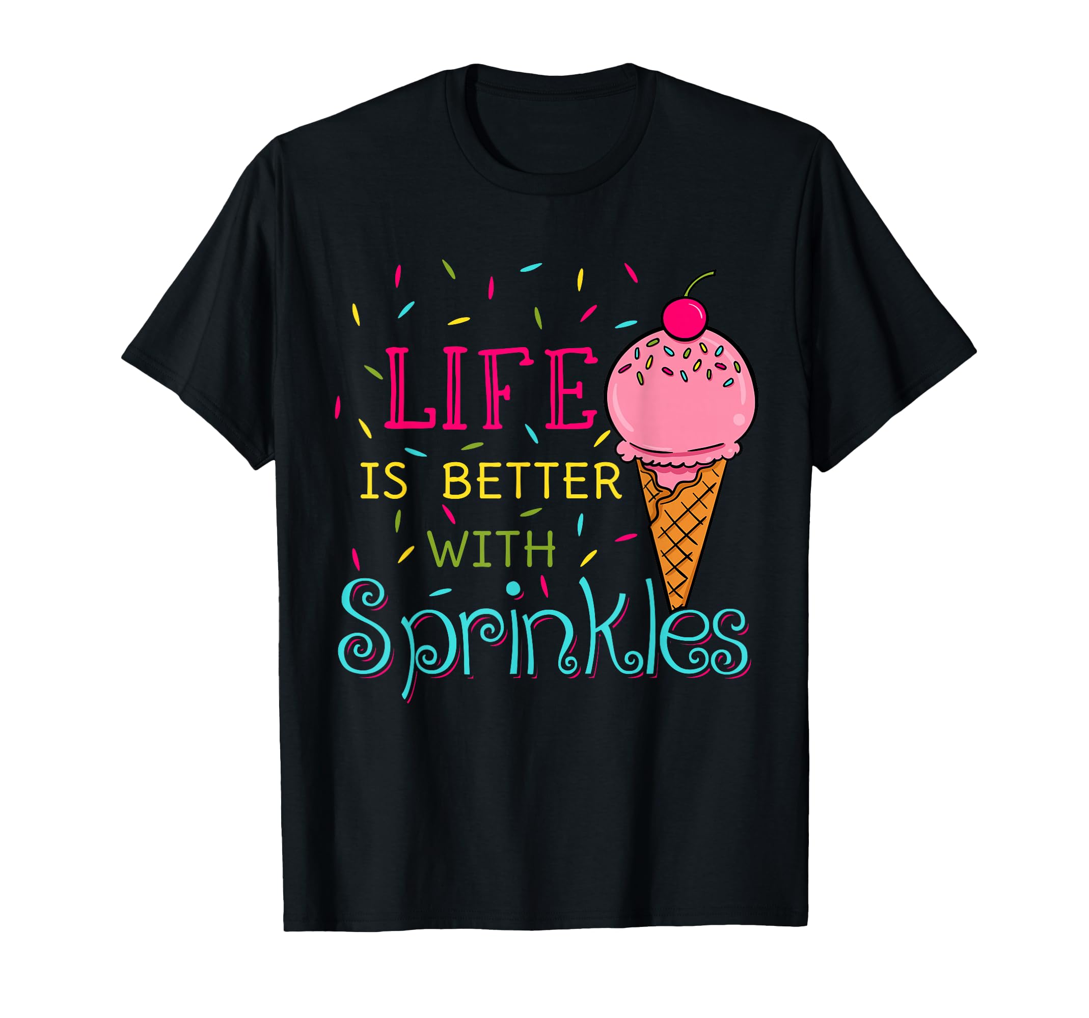 Life is Better with Sprinkles Sweet Ice Cream Lover T-Shirt