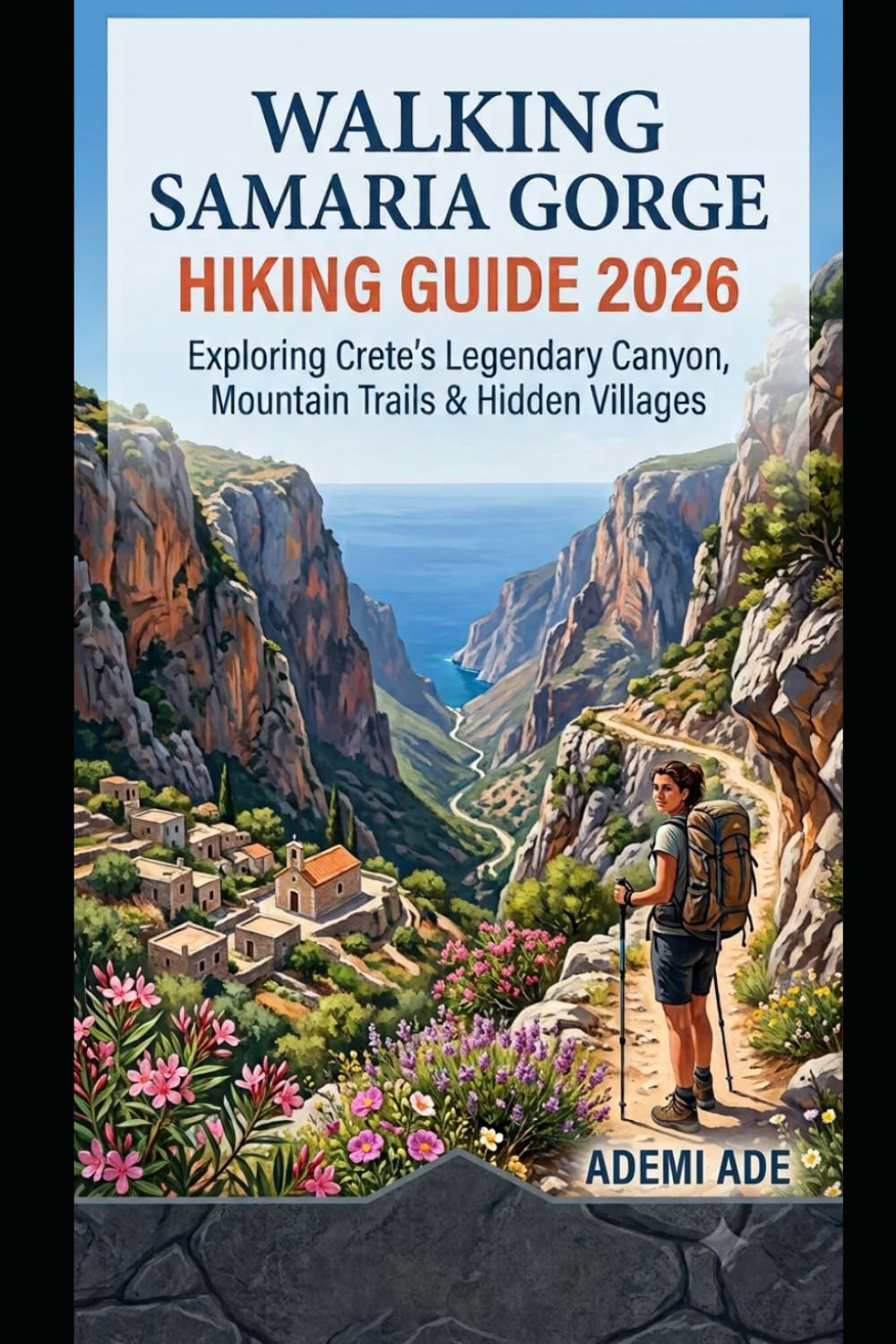 WALKING SAMARIA GORGE HIKING GUIDE 2026: EXPLORING CRETE'S LEGENDARY CANYON, MOUNTAIN TRAILS & HIDDEN VILLAGES