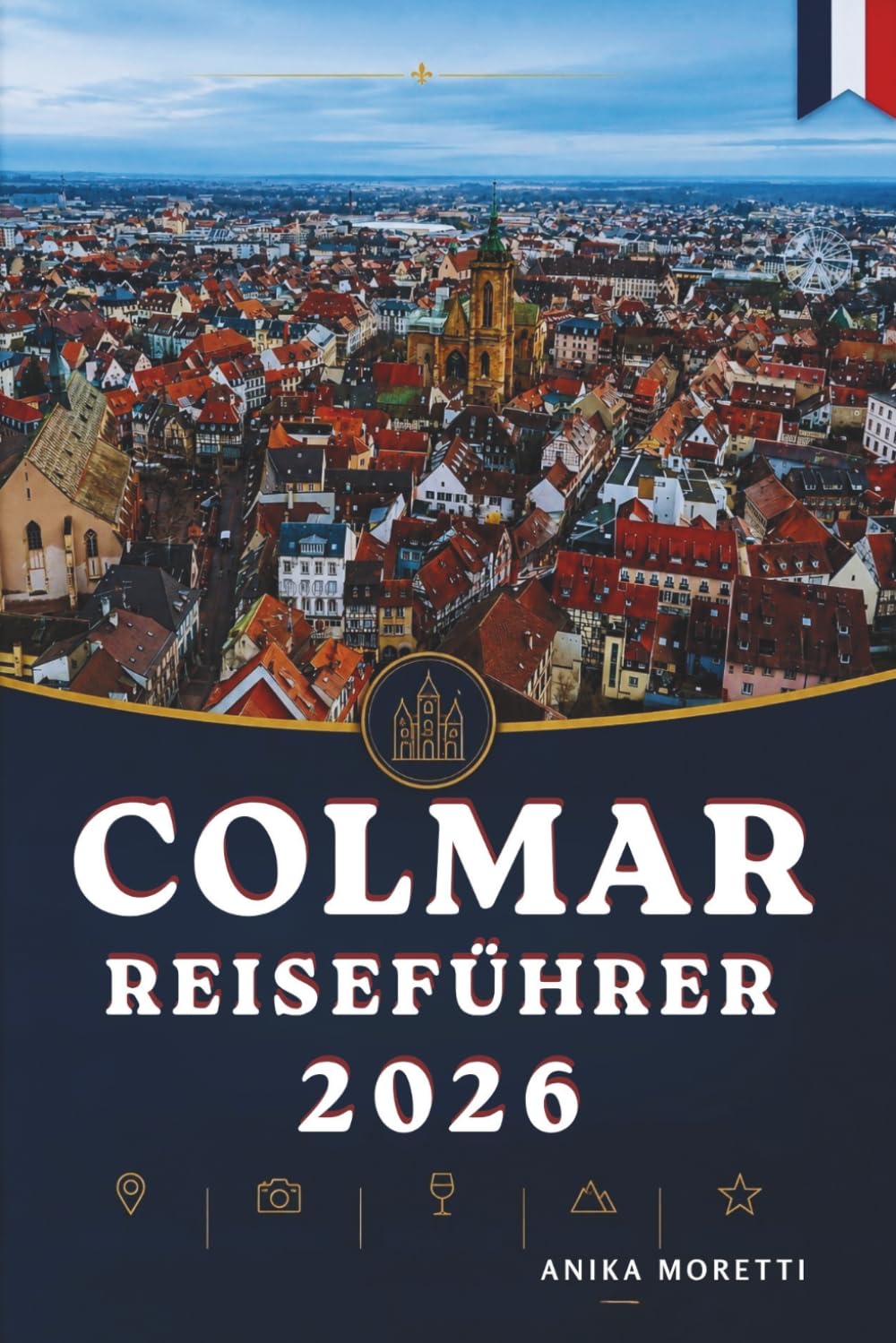 COLMAR REISEFÜHRER 2026: Entdecken Sie das Herz des Elsass durch charmante Dörfer und zeitlose Straßen