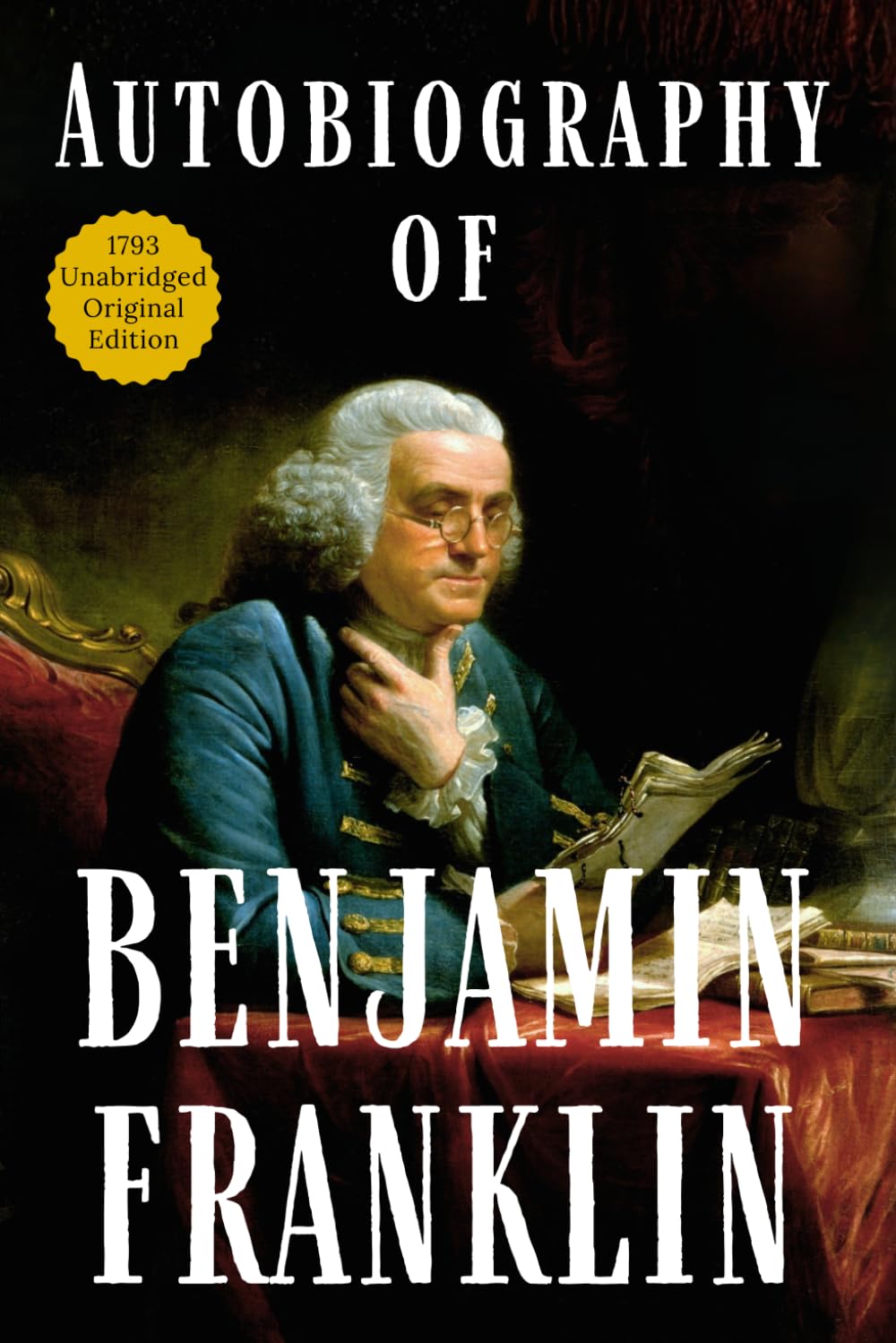 Autobiography of Benjamin Franklin: Classic American Historical Biography – Collectible Original 1793 Edition