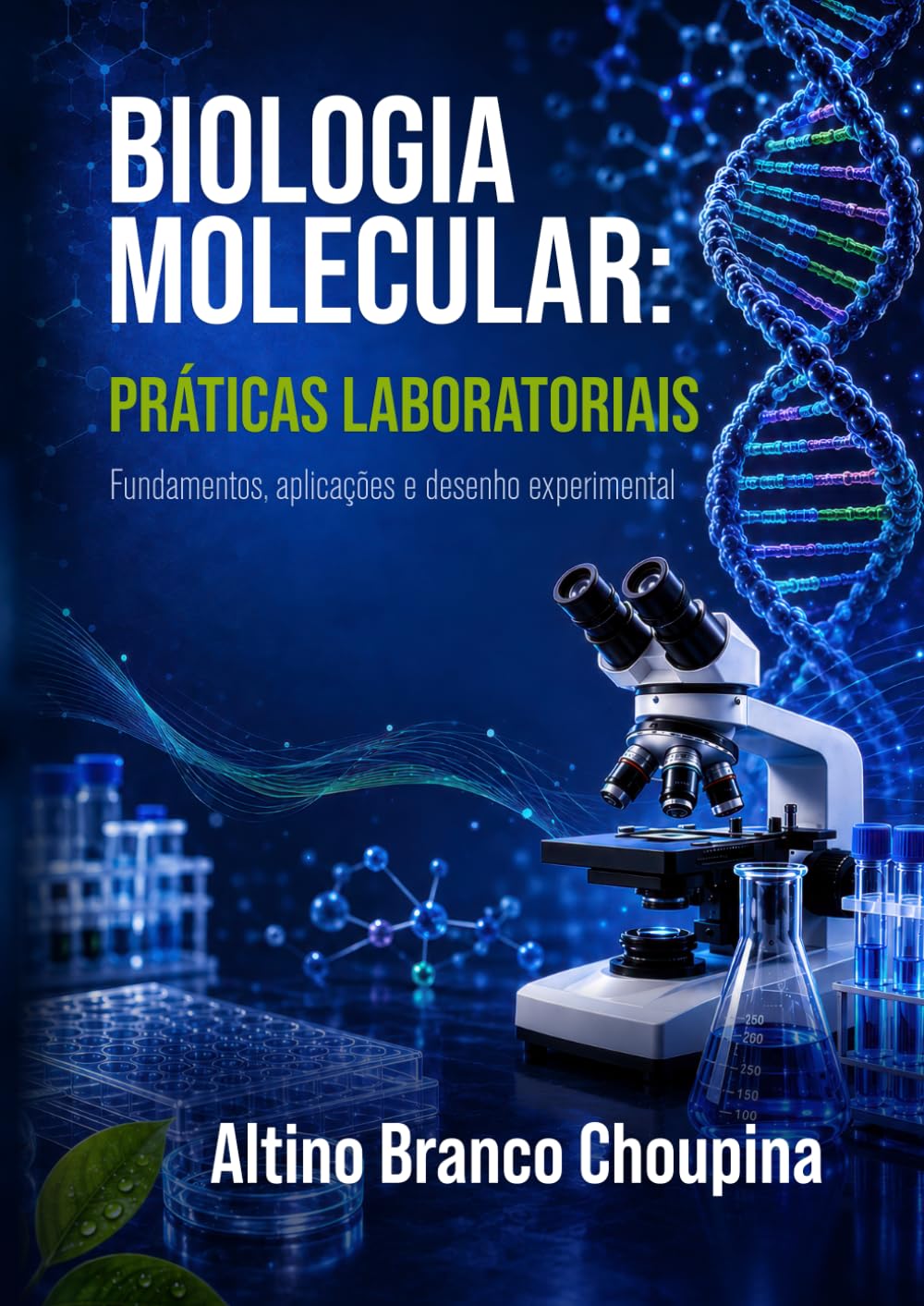 Biologia Molecular: Práticas Laboratoriais: Fundamentos, aplicações e desenho experimental (Práticas e Fundamentos em Biologia Molecular e Engenharia Genética)