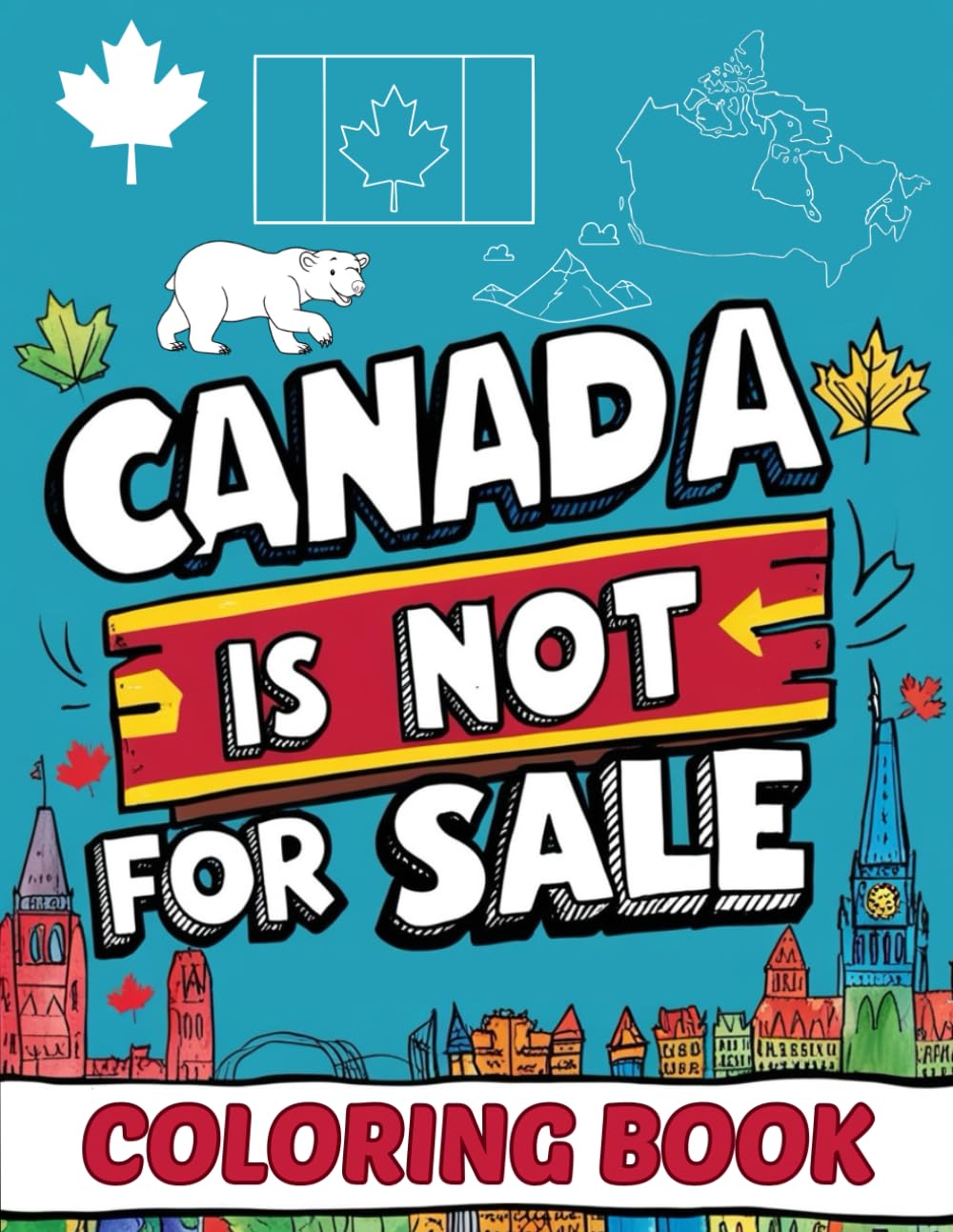 Canada Is Not For Sale Coloring Book: A Fun and Educational Coloring Book Celebrating Canadian Culture, Symbols, and Landmarks. To Establish Patriotism in Kids and Adolescents.