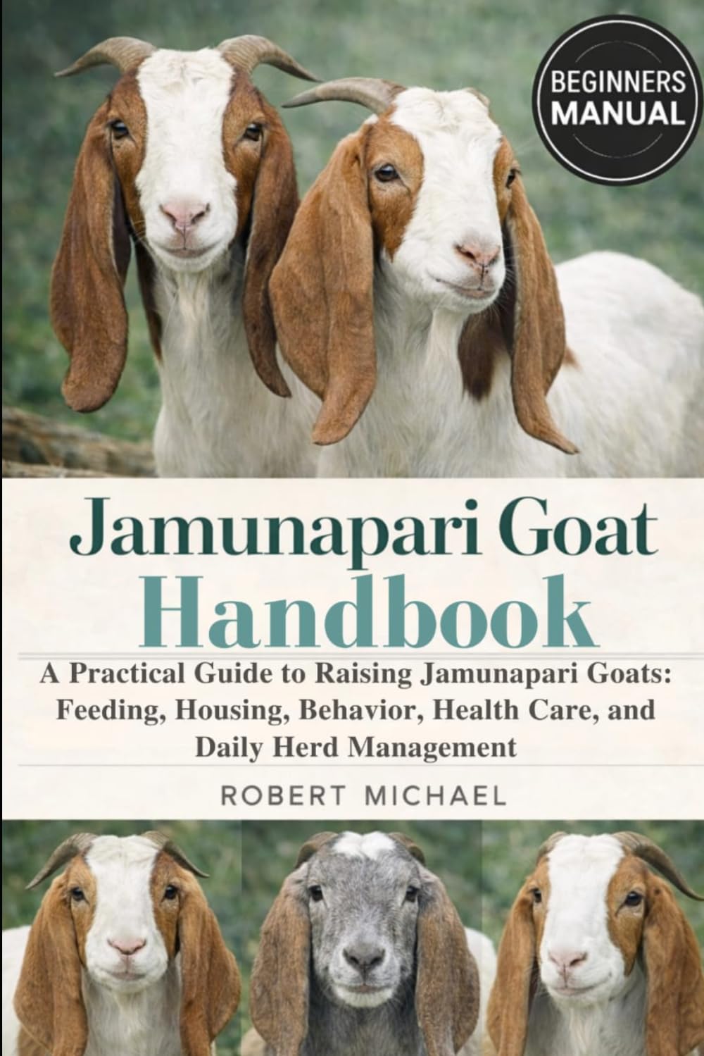 JAMUNAPARI GOAT HANDBOOK: A Practical Guide to Raising Jamunapari Goats: Feeding, Housing, Behavior, Health Care, and Daily Herd Management