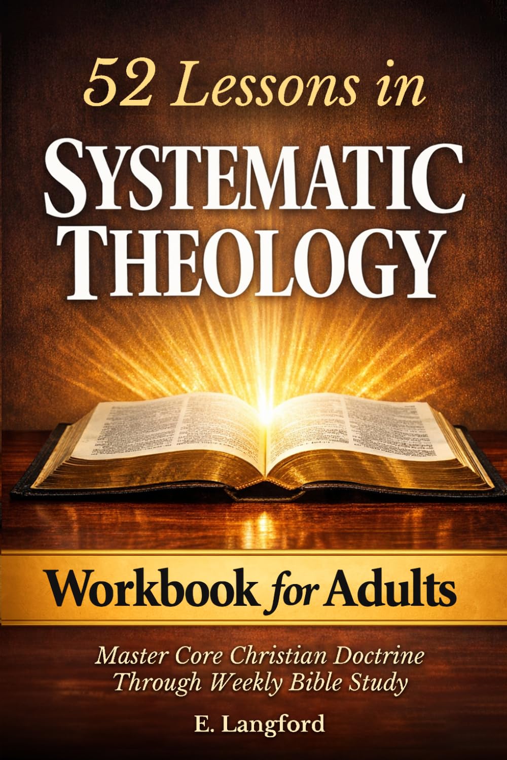 52 Lessons in Systematic Theology Workbook for Adults: Master Core Christian Doctrine Through Weekly Bible Study