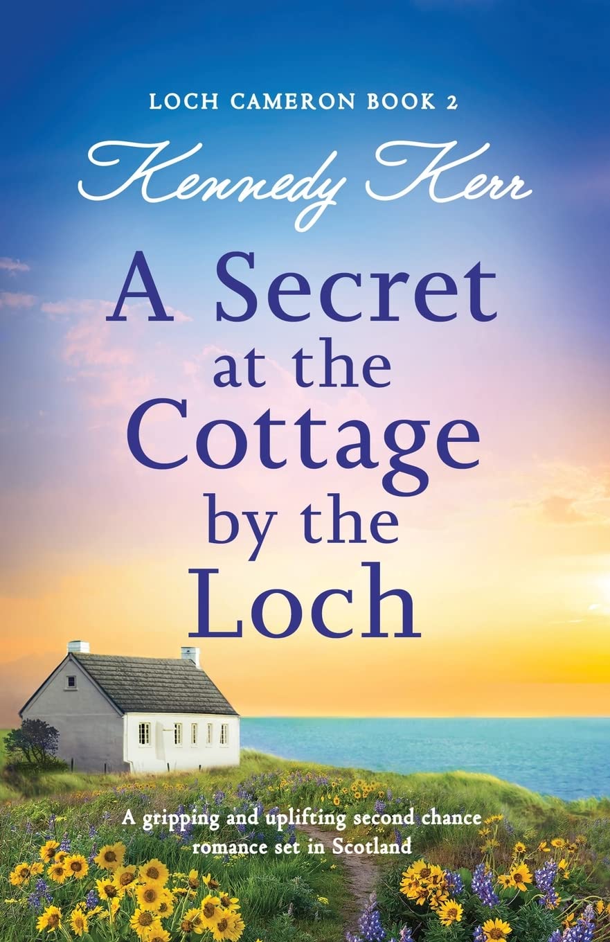 A Secret at the Cottage by the Loch: A gripping and uplifting second chance romance set in Scotland: 2 (Loch Cameron)