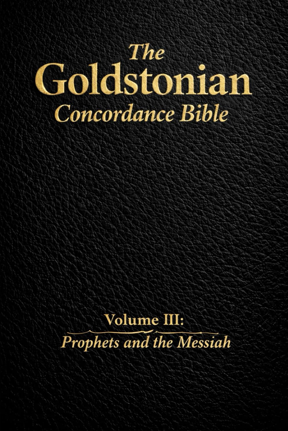 The Goldstonian Concordance Bible - Volume III: Prophets and the Messiah (The Goldstonian Concordance Bible Series I (6 Volumes))