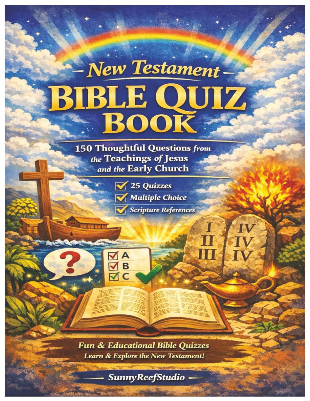 New Testament Bible Quiz Book: 150 Thoughtful Questions from the Teachings of Jesus and the Early Church | 25 Multiple Choice Quizzes with Explanations and Scripture References