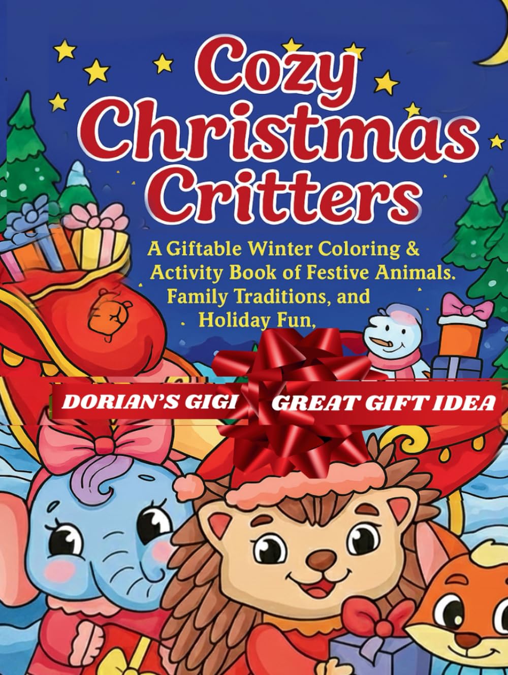 COZY CHRISTMAS CRITTERS: A GIFTABLE WINTER COLORING & ACTIVITY BOOK OF FESTIVE ANIMALS, FAMILY TRADITIONS AND HOLIDAY FUN