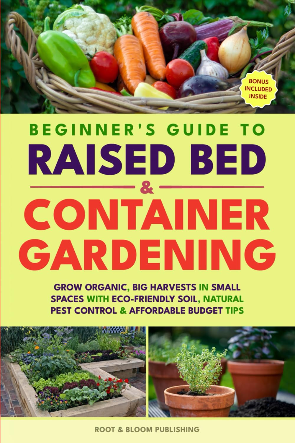 BEGINNER'S GUIDE TO RAISED BED & CONTAINER GARDENING: GROW ORGANIC, BIG HARVESTS IN SMALL SPACES WITH ECO-FRIENDLY SOIL, NATURAL PEST CONTROL & AFFORDABLE BUDGET TIPS