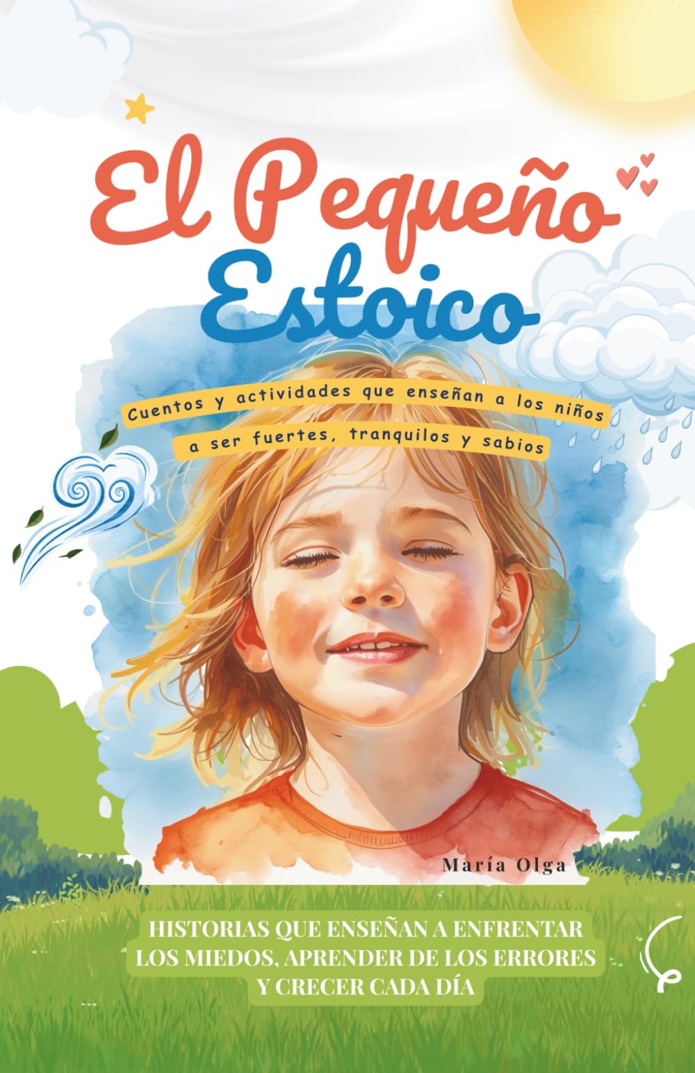 El Pequeño Estoico: Historias y ejercicios practicos que enseñan a enfrentar los miedos, aprender de los errores y crecer cada día