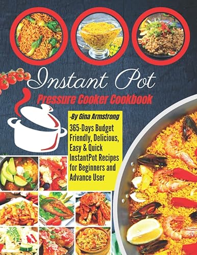 Instant Pot Pressure Cooker Cookbook: 365-Days Budget Friendly, Delicious, Easy &amp; Quick Instant Pot Recipes for Beginners and Advance User