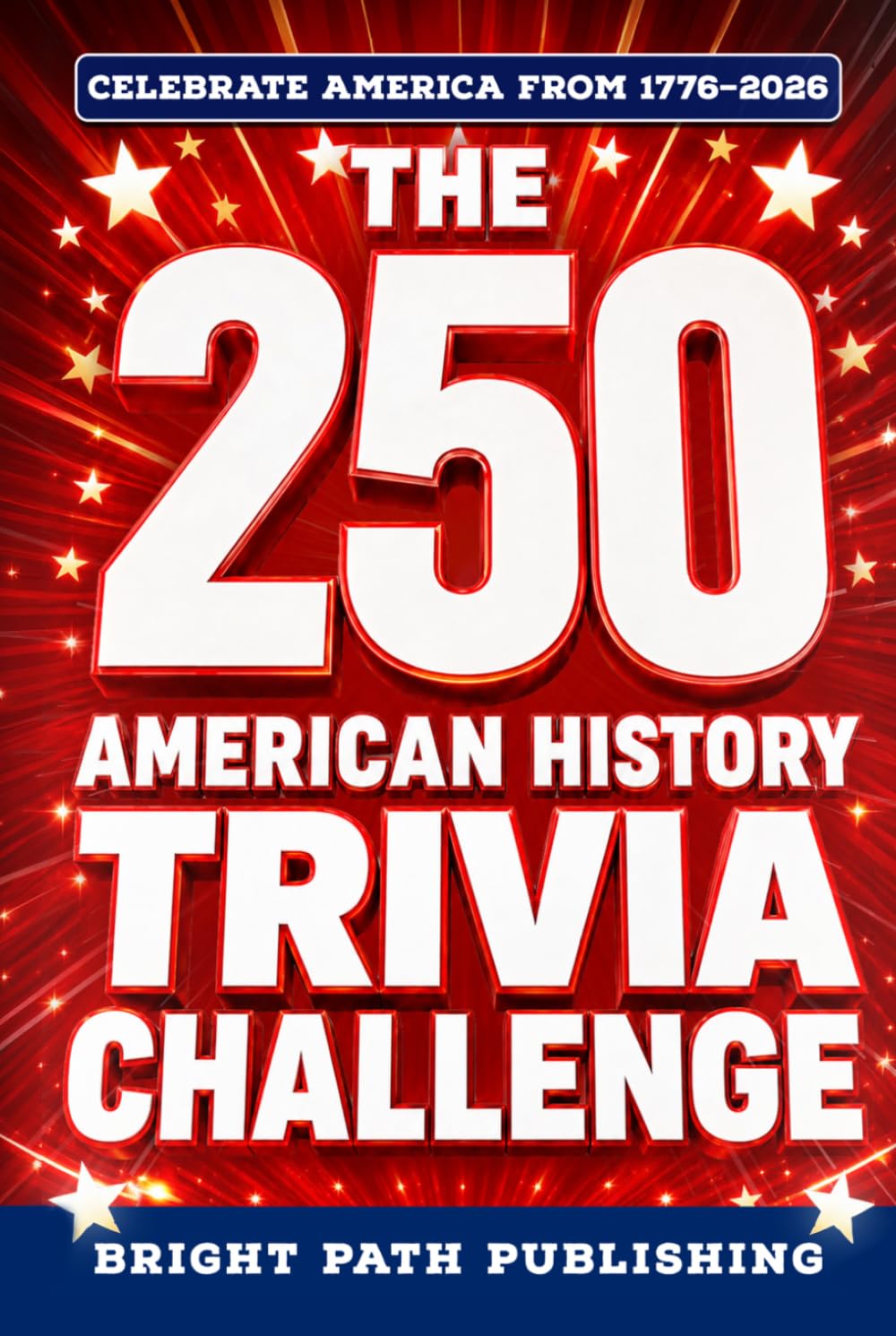 The 250 American History Trivia Challenge: A Patriotic Quiz Book & Game for History Buffs with 250+ Questions for the 4th of July and America's 250th Anniversary (Gift for Dads & Grandparents)