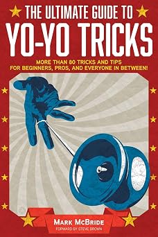 The Ultimate Guide to Yo-Yo Tricks More Than 80 Tricks and Tips for Beginners, Pros, and Everyone in Between!