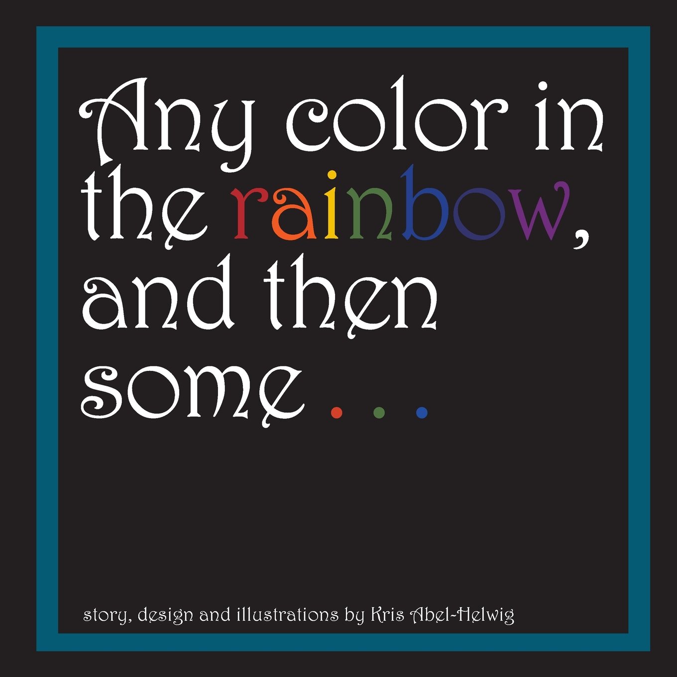 Any color in the rainbow, and then some . . .