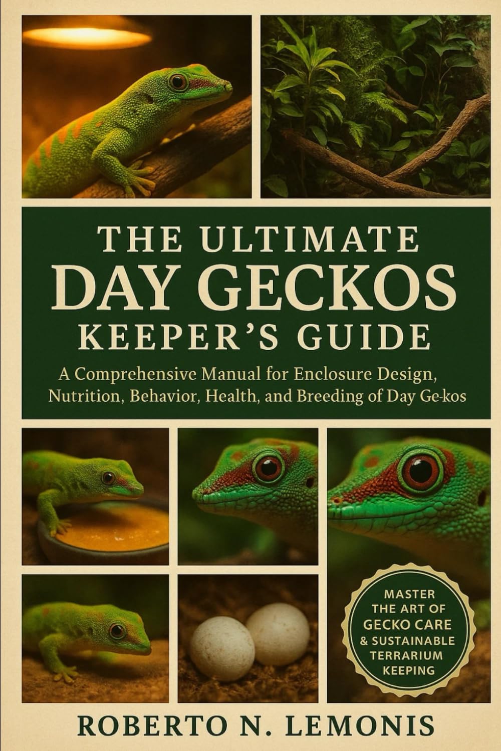 THE ULTIMATE DAY GECKOS KEEPER’S GUIDE: A Comprehensive Manual for Enclosure Design, Nutrition, Behavior, Health, and Breeding of Day Geckos
