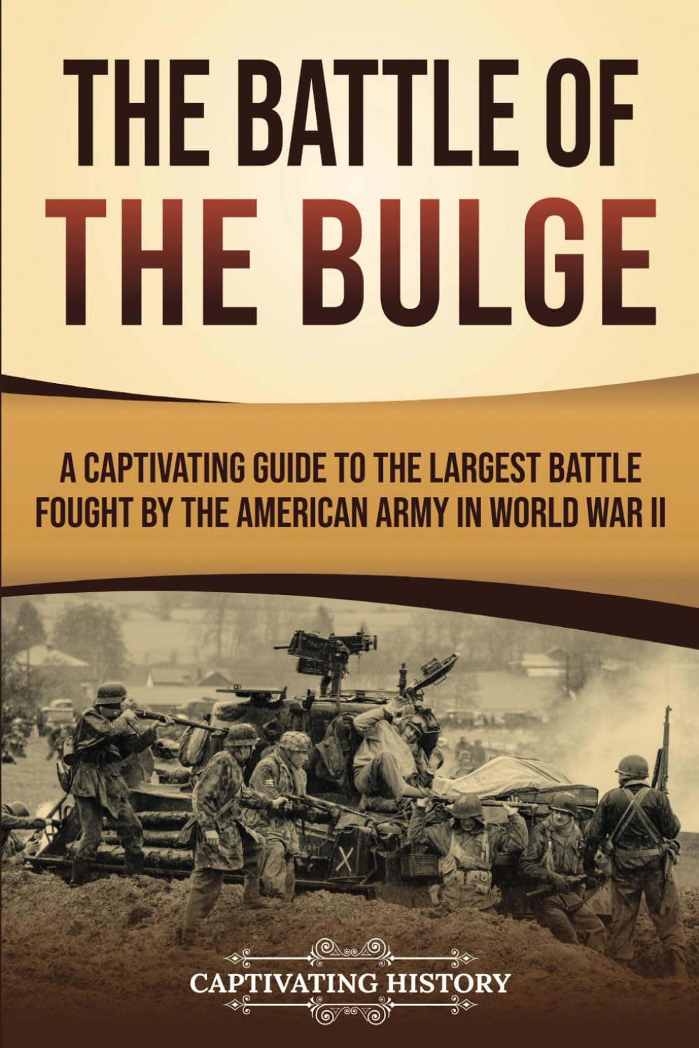 The Battle of the Bulge: A Captivating Guide to the Largest Battle Fought by the American Army in World War II (The Second World War)
