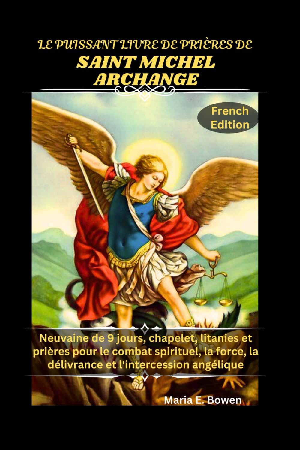 LE PUISSANT LIVRE DE PRIÈRES DE SAINT MICHEL ARCHANGE: Neuvaine de 9 jours, chapelet, litanies et prières pour le combat spirituel, la force, la délivrance et l'intercession angélique