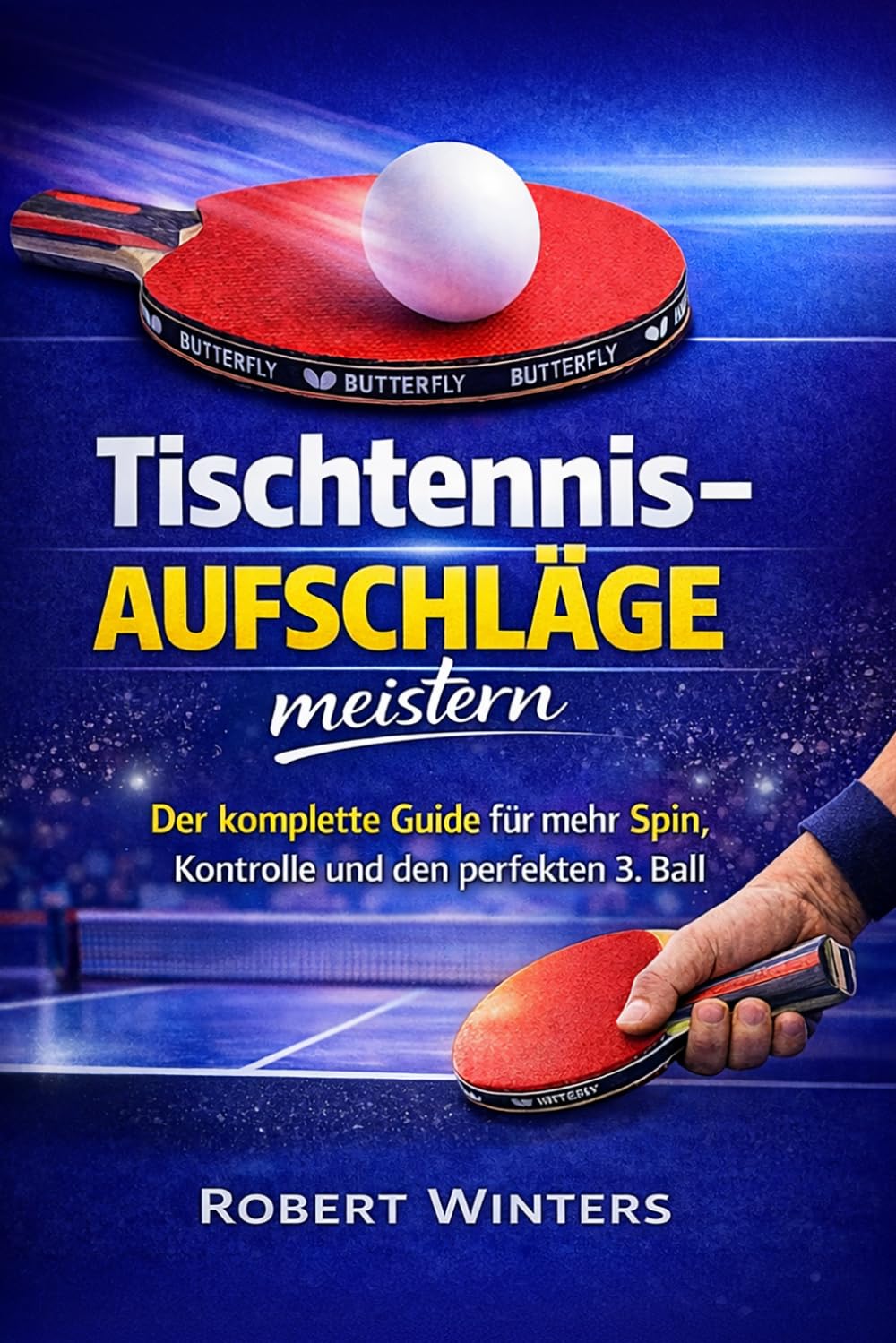 Tischtennis-Aufschläge meistern: Der komplette Guide für mehr Spin, Kontrolle und den perfekten 3. Ball (Tischtennis Mastery)