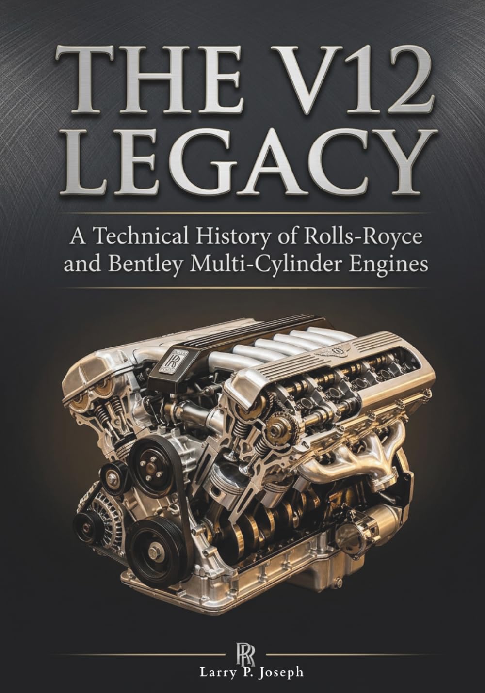 THE V12 LEGACY: A Technical History of Rolls-Royce and Bentley Multi-Cylinder Engines