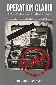 Operation Gladio The CIAs Secret Armies and the Hidden War in Europe A Documentary History of NATOs Stay-Behind Networks Declassified A Documentary History of Espionage