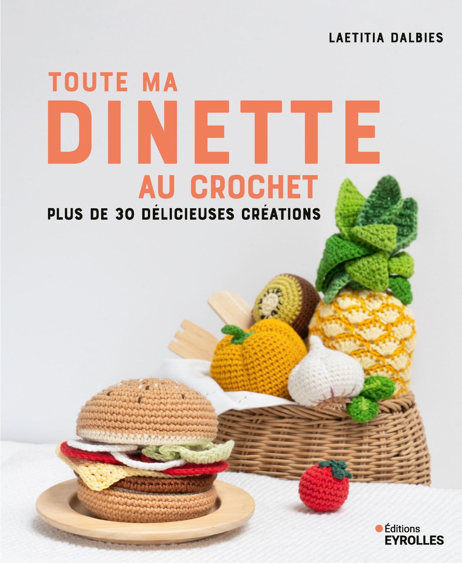 Toute ma dînette au crochet: Plus de 30 délicieuses créations
