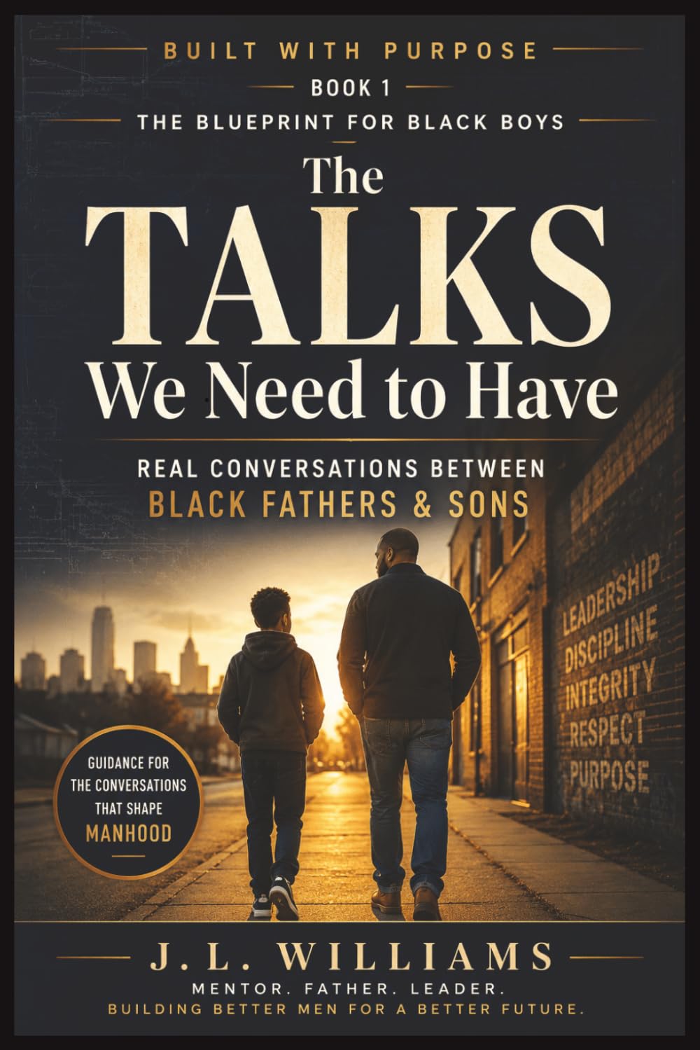 THE TALKS WE NEED TO HAVE: Real Conversations Between Black Fathers & Sons (Built With Purpose The Blueprint for Black Boys Series)
