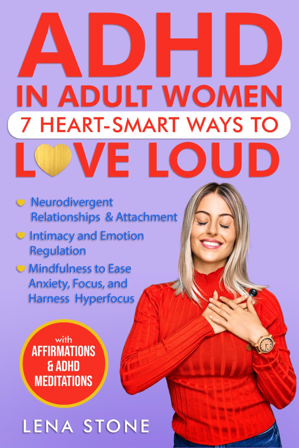 ADHD in Adult Women — 7 Heart-Smart Ways to Love Loud: Neurodivergent Relationships & Attachment. Intimacy and Emotion Regulation. Mindfulness to Ease Anxiety, Sharpen Focus, and Harness Hyperfocus.