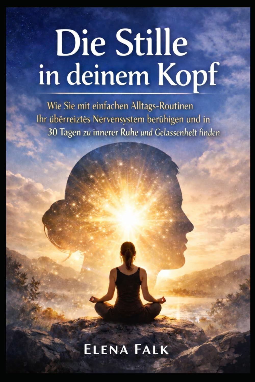 Die Stille in deinem Kopf: Wie Sie mit einfachen Alltags-Routinen Ihr überreiztes Nervensystem beruhigen und in 30 Tagen zu innerer Ruhe und Gelassenheit finden.
